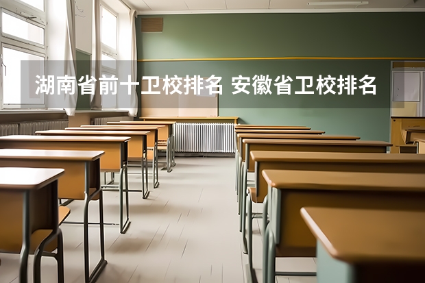 湖南省前十卫校排名 安徽省卫校排名前十名