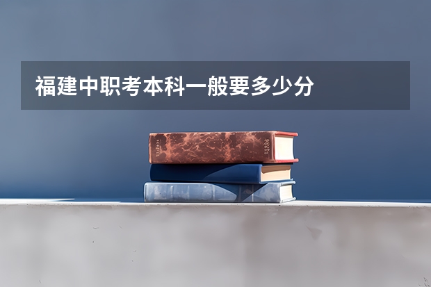 福建中职考本科一般要多少分