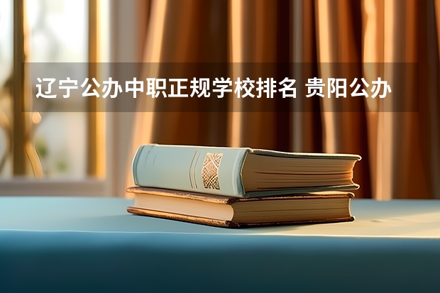 辽宁公办中职正规学校排名 贵阳公办中职学校排名榜
