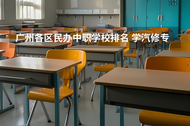 广州各区民办中职学校排名 学汽修专业哪所学校好?