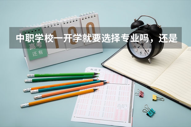 中职学校一开学就要选择专业吗，还是过一个月？