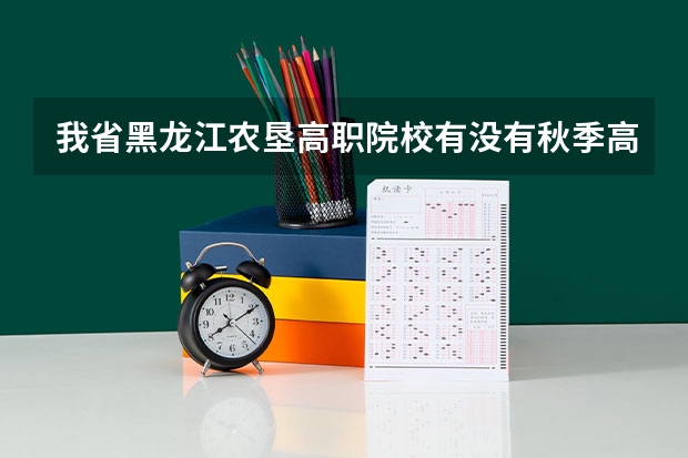 我省黑龙江农垦高职院校有没有秋季高考扩招政策（黑龙江艺术职业学院高职扩招招生章程）