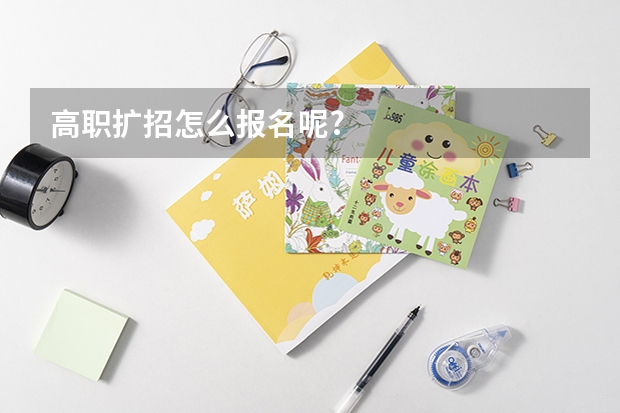 高职扩招怎么报名呢?