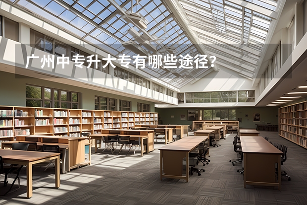 广州中专升大专有哪些途径?
