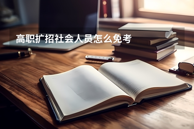 高职扩招社会人员怎么免考