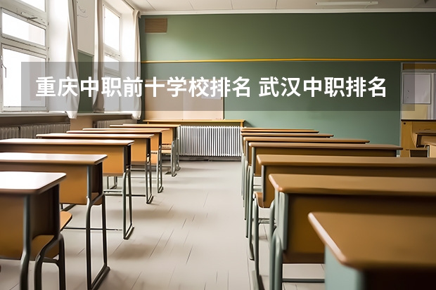 重庆中职前十学校排名 武汉中职排名前十名学校
