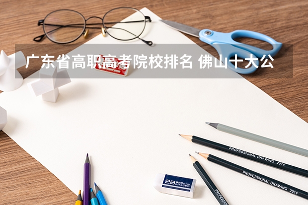 广东省高职高考院校排名 佛山十大公办中专排名
