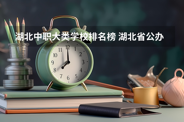 湖北中职大类学校排名榜 湖北省公办中专学校排名
