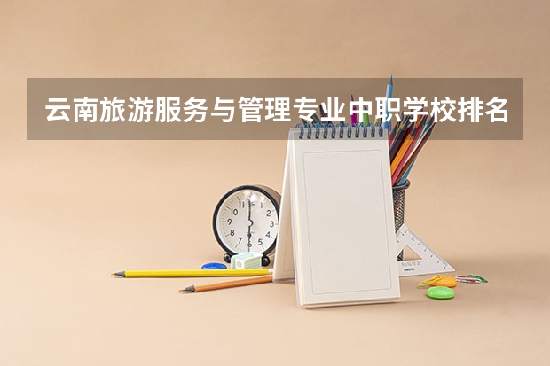 云南旅游服务与管理专业中职学校排名榜（梅州市中职学校排名）