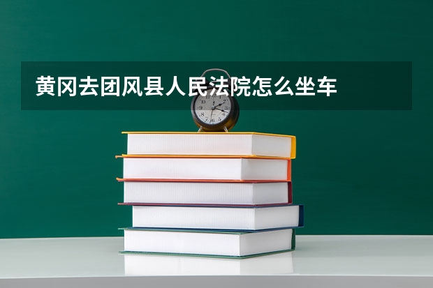 黄冈去团风县人民法院怎么坐车