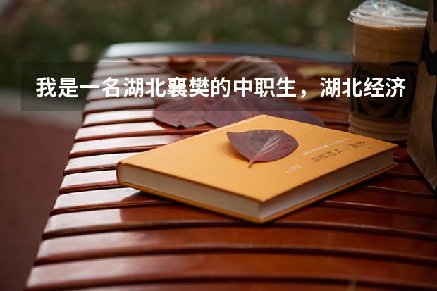 我是一名湖北襄樊的中职生，湖北经济学院职业技术学院录取的时候是怎样录取的？ 2024年襄樊数控技术应用中职学校排名榜