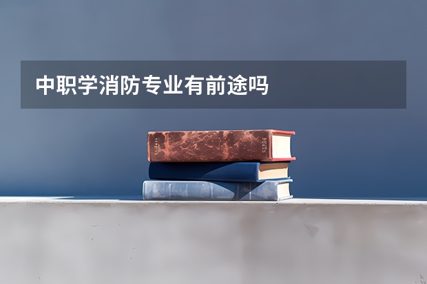 中职学消防专业有前途吗