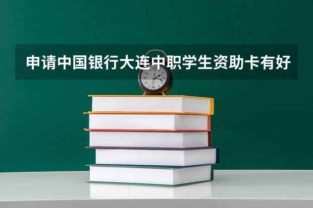申请中国银行大连中职学生资助卡有好处吗