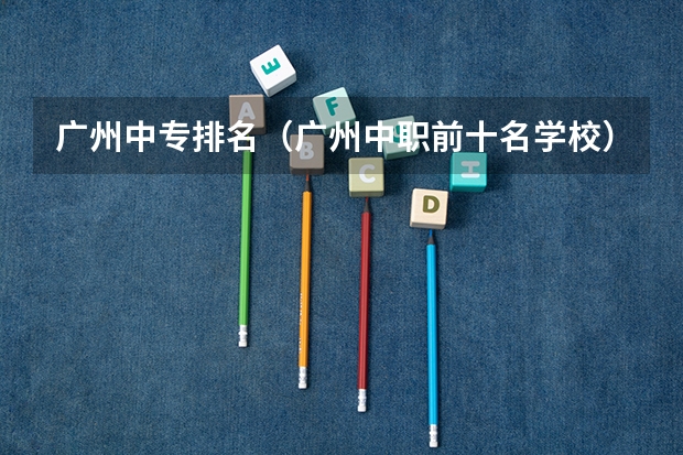 广州中专排名（广州中职前十名学校）