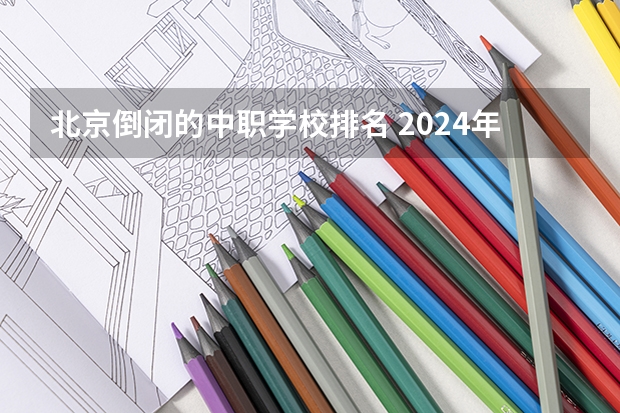 北京倒闭的中职学校排名 2024年绵阳旅游服务与管理中职学校排名榜