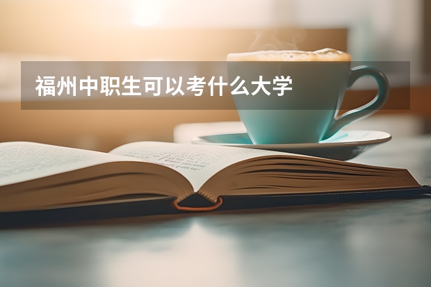 福州中职生可以考什么大学