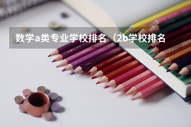数学a类专业学校排名(2b学校排名(二本a类学校排名))