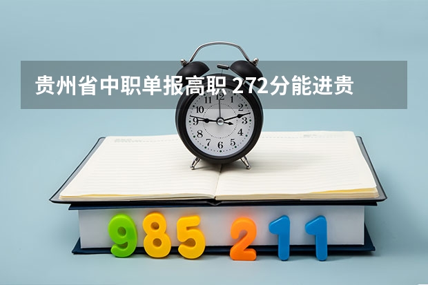 贵州省中职单报高职 272分能进贵阳师范院校吗