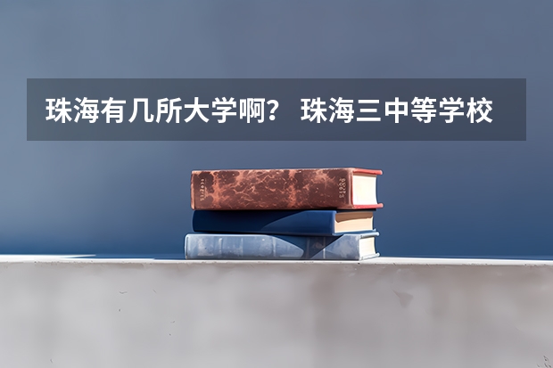 珠海有几所大学啊？ 珠海三中等学校好还是珠海艺术职业学院中职部好？？