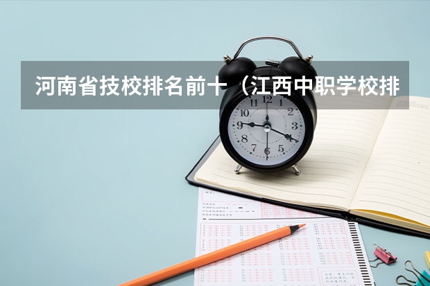 河南省技校排名前十（江西中职学校排名前十）