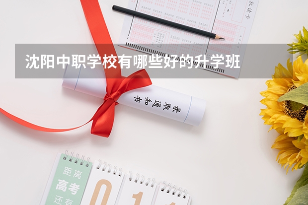 沈阳中职学校有哪些好的升学班