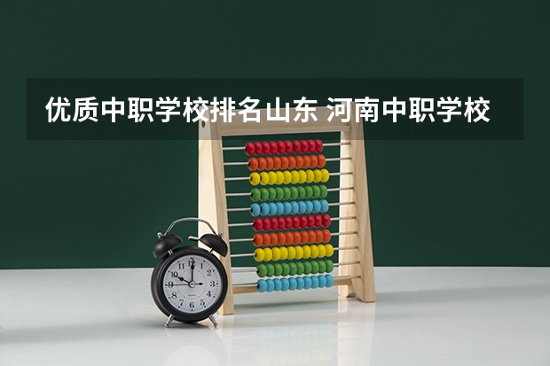 优质中职学校排名山东 河南中职学校排名前十