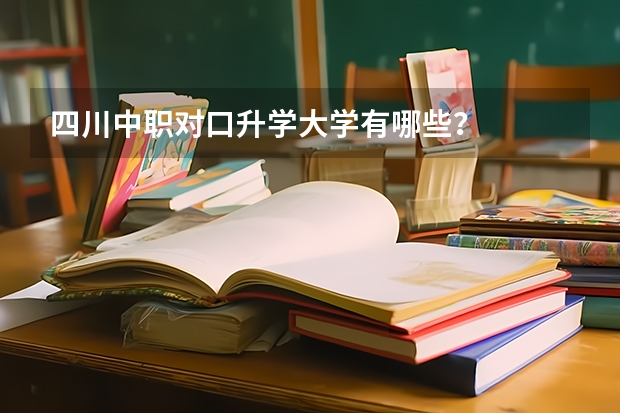 四川中职对口升学大学有哪些？