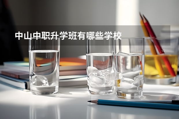 中山中职升学班有哪些学校