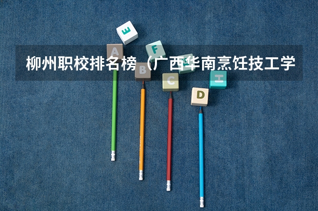 柳州职校排名榜（广西华南烹饪技工学校分数线）