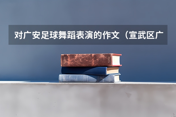 对广安足球舞蹈表演的作文（宣武区广安门白纸坊菜户营哪儿有学舞蹈的？）