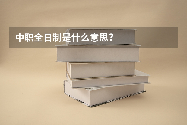 中职全日制是什么意思?