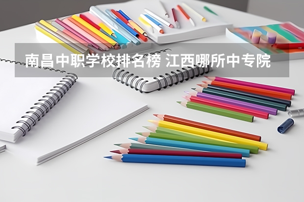 南昌中职学校排名榜 江西哪所中专院校最好