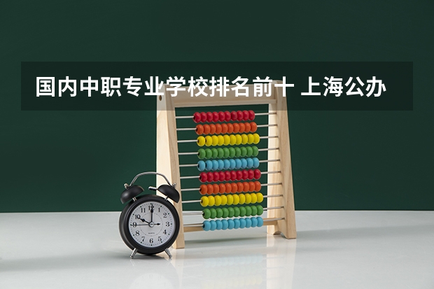 国内中职专业学校排名前十 上海公办中职学校排名