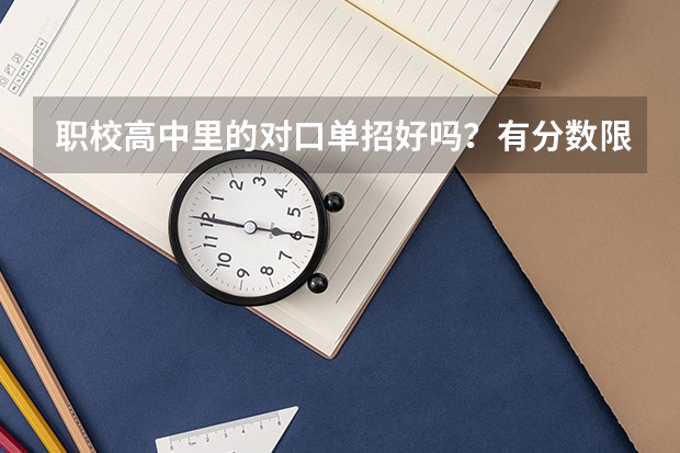 职校高中里的对口单招好吗？有分数限制吗？