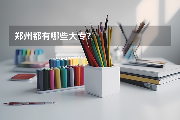郑州都有哪些大专？