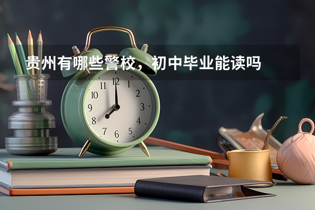 贵州有哪些警校，初中毕业能读吗