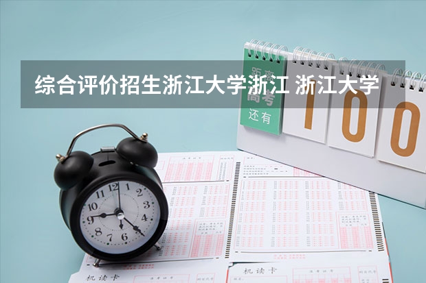 综合评价招生浙江大学浙江 浙江大学高考三位一体综合评价看综合分还是高考位次