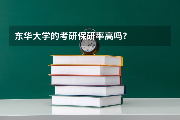 东华大学的考研保研率高吗？