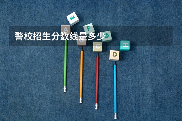 警校招生分数线是多少