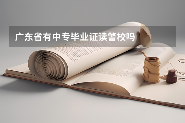 广东省有中专毕业证读警校吗