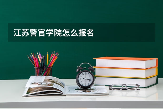江苏警官学院怎么报名
