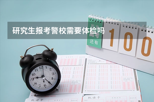 研究生报考警校需要体检吗