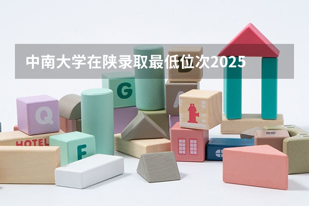 中南大学在陕录取最低位次2025 中南大学在河南录取位次