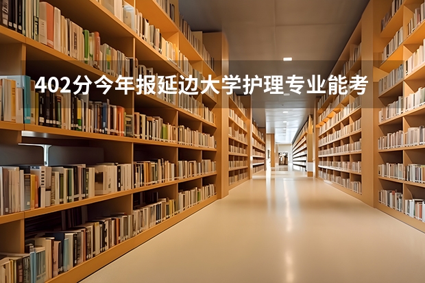 402分今年报延边大学护理专业能考上吗