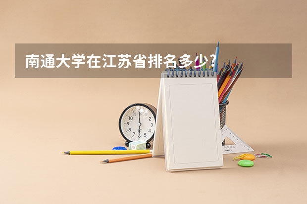 南通大学在江苏省排名多少?
