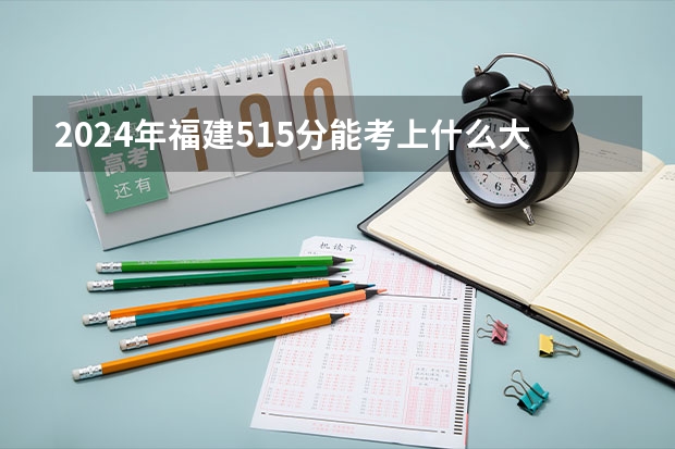 2024年福建515分能考上什么大学?