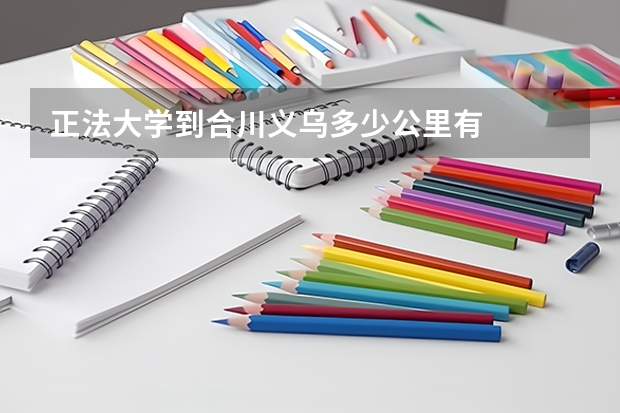 正法大学到合川义乌多少公里有