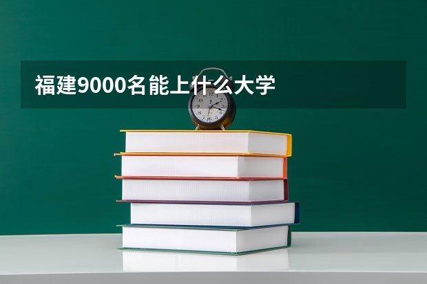 福建9000名能上什么大学