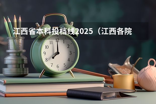 江西省本科投档线2025（江西各院校投档线2025）